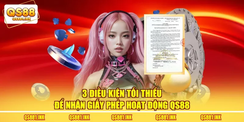 3 điều kiện tối thiểu để nhận giấy phép hoạt động QS88