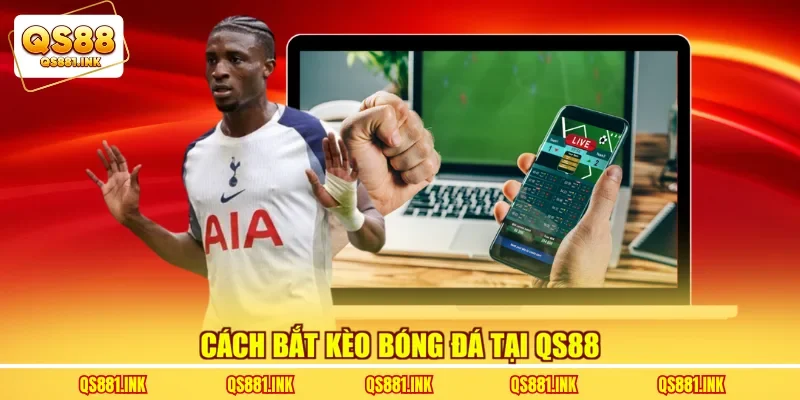Cách bắt kèo bóng đá tại QS88 