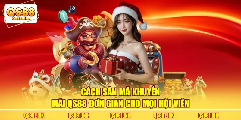 Cách Săn Mã Khuyến Mãi QS88 Đơn Giản Cho Mọi Hội Viên