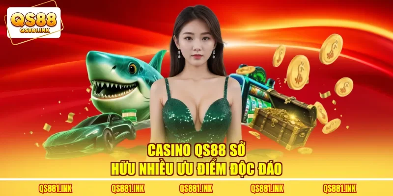 Casino QS88 sở hữu nhiều ưu điểm độc đáo