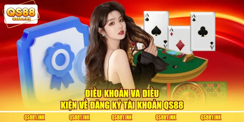 Điều khoản và điều kiện về đăng ký tài khoản QS88