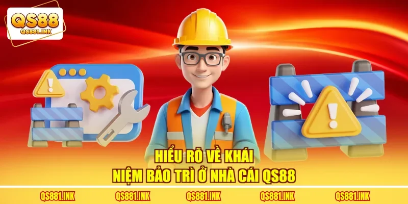 Hiểu rõ về khái niệm bảo trì ở nhà cái QS88
