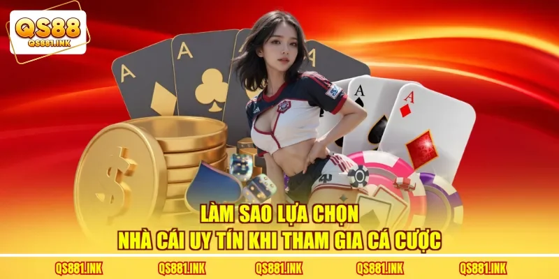 Làm Sao Lựa Chọn Nhà Cái Uy Tín Khi Tham Gia Cá Cược