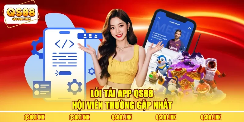 Lỗi tải app QS88 hội viên thường gặp nhất