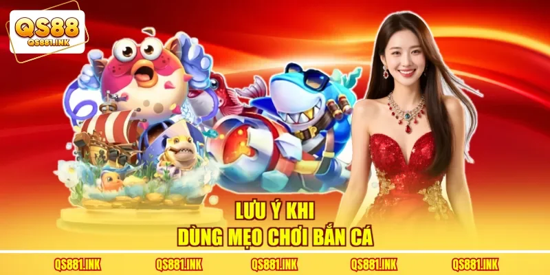 Lưu ý khi dùng mẹo chơi bắn cá