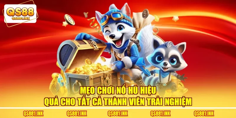 Mẹo Chơi Nổ Hũ Hiệu Quả Cho Tất Cả Thành Viên Trải Nghiệm