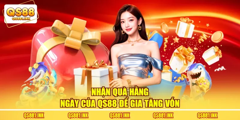 Nhận quà hằng ngày của QS88 để gia tăng vốn