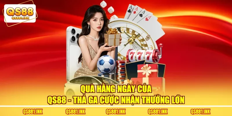 Quà Hằng Ngày Của QS88 - Thả Ga Cược Nhận Thưởng Lớn