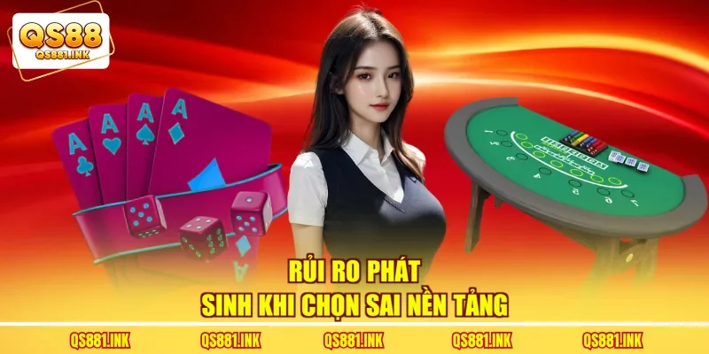 Rủi ro phát sinh khi chọn sai nền tảng