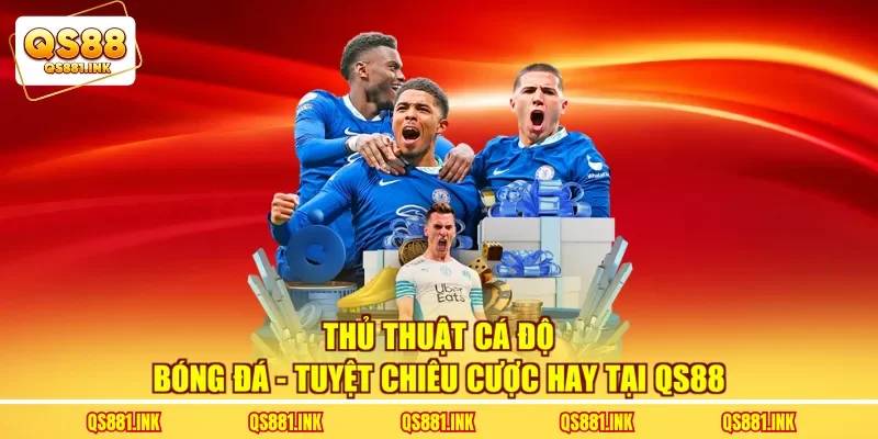 Thủ Thuật Cá Độ Bóng Đá - Tuyệt Chiêu Cược Hay Tại QS88