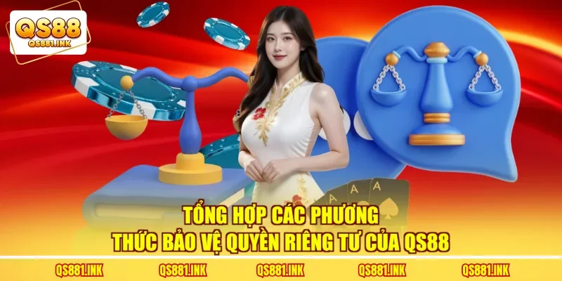 Tổng hợp các phương thức bảo vệ quyền riêng tư của QS88 